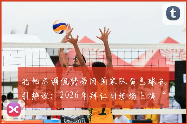孔帕尼调侃梵蒂冈国家队黄色球衣引热议：2026年拜仁训练场上演“真假多特”趣闻