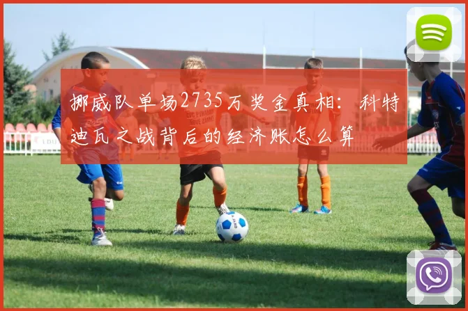 挪威队单场2735万奖金真相：科特迪瓦之战背后的经济账怎么算