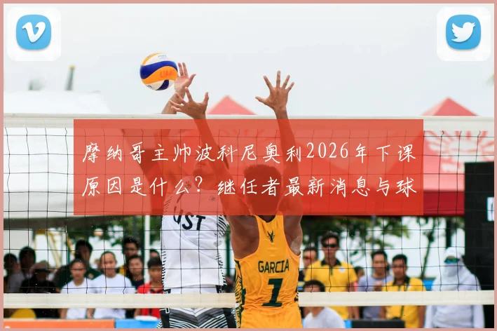 摩纳哥主帅波科尼奥利2026年下课原因是什么？继任者最新消息与球队前景分析
