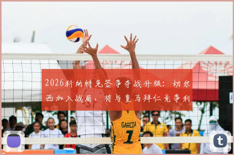 2026科纳特免签争夺战升级:切尔西加入战局,将与皇马拜仁竞争利物浦后防核心