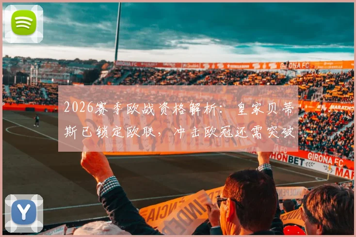 2026赛季欧战资格解析:皇家贝蒂斯已锁定欧联,冲击欧冠还需突破哪些瓶颈?